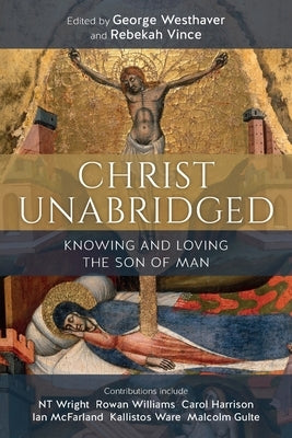 Christ Unabridged: Knowing and Loving the Son of Man Paperback SCM Press