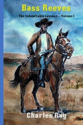 Bass Reeves: The Indomitable Lawman - Volume 1 Paperback Independently Published