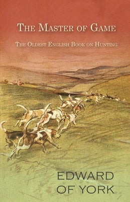 The Master of Game - The Oldest English Book on Hunting Paperback White Press