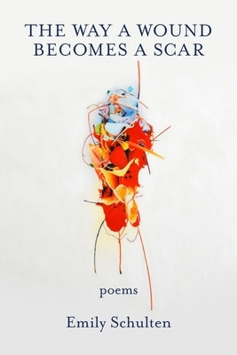 The Way a Wound Becomes a Scar Paperback Kelsay Books