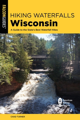 Hiking Waterfalls Wisconsin: A Guide to the State's Best Waterfall Hikes Paperback Falcon Press Publishing
