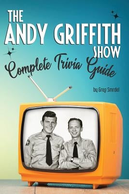 The Andy Griffith Show Complete Trivia Guide: Trivia, Quotes & Little Know Facts Paperback Independently Published