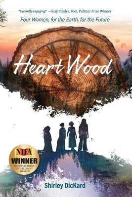 Heart Wood: Four Women, for the Earth, for the Future Shirley Dickard