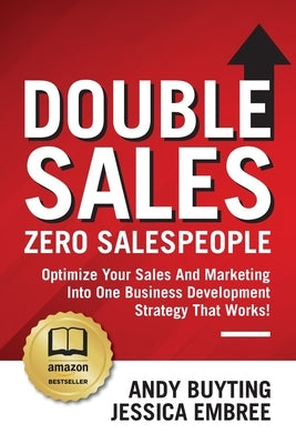 Double Sales / Zero Salespeople: Optimize Your Sales And Marketing Into One Business Development Strategy That Works! Paperback Tulip Media Group