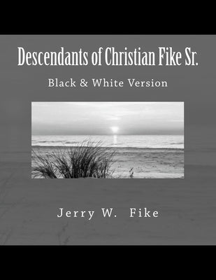 Descendants of Christian Fike Sr.: Black & White Version Paperback Createspace Independent Publishing Platform