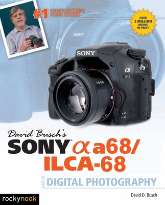 David Busch's Sony Alpha A68/Ilca-68 Guide to Digital Photography Paperback Rocky Nook