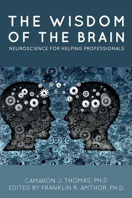 The Wisdom of the Brain: Neuroscience for Helping Professionals Paperback Createspace Independent Publishing Platform
