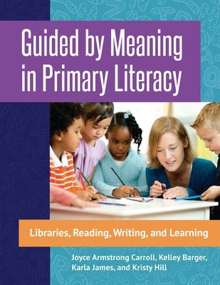 Guided by Meaning in Primary Literacy: Libraries, Reading, Writing, and Learning Paperback Bloomsbury Publishing PLC