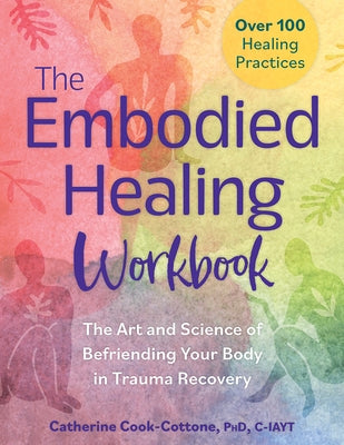 The Embodied Healing Workbook: The Art and Science of Befriending Your Body in Trauma Recovery: Over 100 Healing Practices Paperback PESI Publishing, Inc.