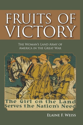 Fruits of Victory: The Woman's Land Army of America in the Great War Paperback University of Nebraska Press