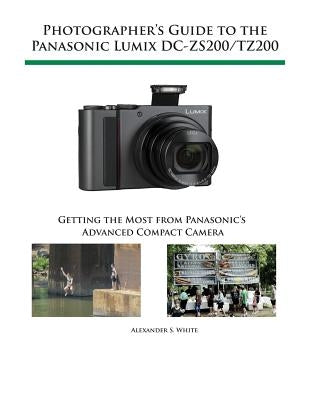 Photographer's Guide to the Panasonic Lumix DC-ZS200/TZ200: Getting the Most from Panasonic's Advanced Compact Camera Paperback White Knight Press
