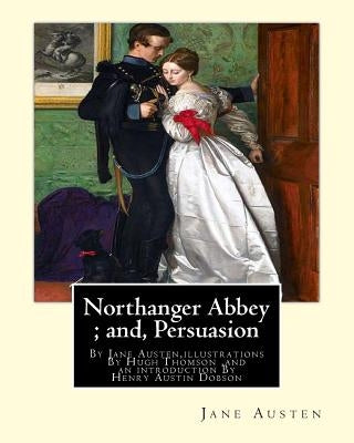 Northanger Abbey; and, Persuasion, By Jane Austen, illustrations By Hugh Thomson: Hugh Thomson (1 June 1860 - 7 May 1920) was an Irish Illustrator and Paperback Createspace Independent Publishing Platform