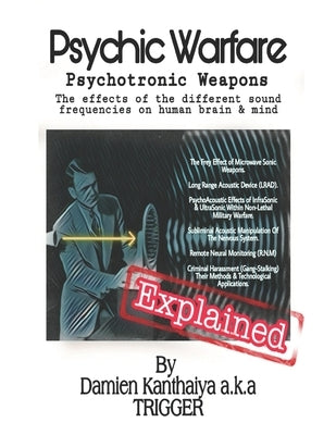 Psychic Warfare Psychotronic Weapons - The Effects of the different sound frequencies on human brain & mind By Damien Kanthaiya (TRIGGER) Paperback Independently Published