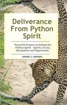 Deliverance From Python Spirit: Powerful Prayers to Defeat the Python Spirit - Spirit of Lies, Deceptions and Oppression. (Deliverance Series Book 3) Paperback Createspace Independent Publishing Platform