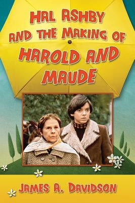 Hal Ashby and the Making of Harold and Maude Paperback McFarland & Company