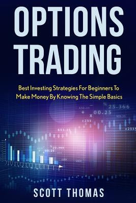 Options Trading: Best Investing Strategies for Beginners to Make Money by Knowing the Simple Basics Paperback Createspace Independent Publishing Platform