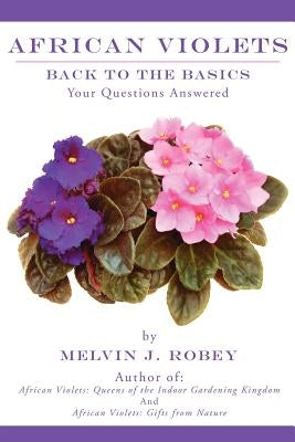 African Violets Back to the Basics: Your Questions Answered Paperback Authorhouse