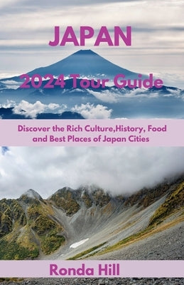 Japan 2024 Tour Guide: Discover the Rich Culture, History, Foods And Best places of Japan cities Paperback Independently Published