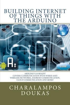 Building Internet of Things with the Arduino Paperback Createspace Independent Publishing Platform
