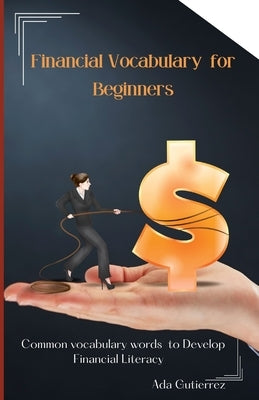 Financial Vocabulary for Beginners: Common Vocabulary Words to Develop Financial Literacy Paperback Independently Published