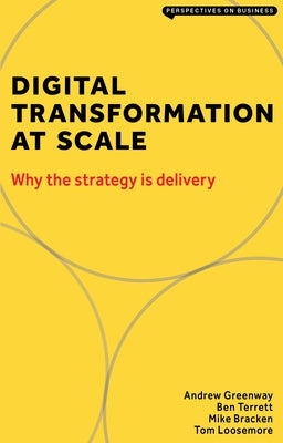 Digital Transformation at Scale: Why the Strategy Is Delivery by Greenway, Andrew