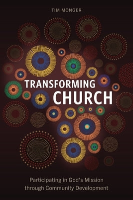 Transforming Church: Participating in God's Mission through Community Development Paperback Langham Global Library