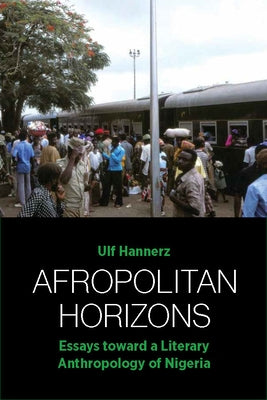 Afropolitan Horizons: Essays Toward a Literary Anthropology of Nigeria Paperback Berghahn Books