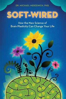 Soft-Wired: How the New Science of Brain Plasticity Can Change Your Life Parnassus