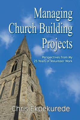 Managing Church Building Projects: Perspectives from My 25 Years of Volunteer Work Paperback Strategic Book Publishing & Rights Agency, LL