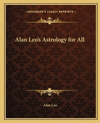 Alan Leo's Astrology for All Paperback Kessinger Publishing