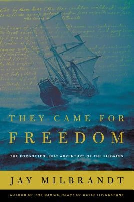 They Came for Freedom: The Forgotten, Epic Adventure of the Pilgrims Thomas Nelson