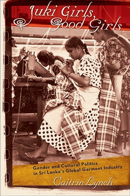Juki Girls, Good Girls: Gender and Cultural Politics in Sri Lanka's Global Garment Industry Paperback ILR Press