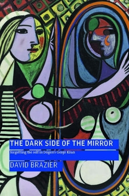 The Dark Side of the Mirror: Forgetting the Self in Dōgen's Genjō Kōan Paperback Windhorse Publications (UK)