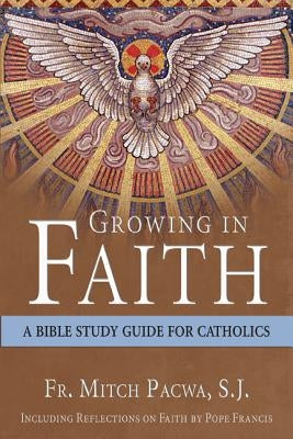 Growing in Faith: A Bible Study Guide for Catholics Including Reflections on Faith by Pope Francis Paperback Our Sunday Visitor