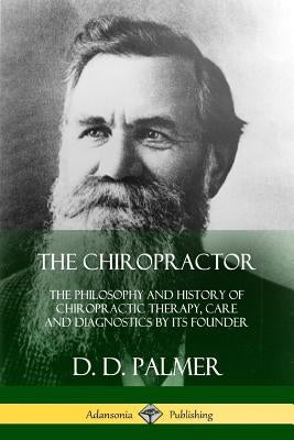 The Chiropractor: The Philosophy and History of Chiropractic Therapy, Care and Diagnostics by its Founder Paperback Lulu.com
