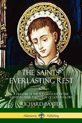 The Saints' Everlasting Rest: or, A Treatise of the Blessed State of the Saints in their Enjoyment of God in Glory Paperback Lulu.com