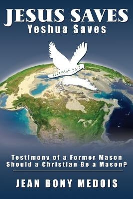 Jesus Saves: Testimony of a Former Mason, Should a Christian Be a Mason? Paperback Jean Bony Medois