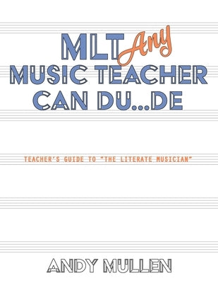 MLT Any Music Teacher Can Du...De: Teacher's Guide to The Literate Musician Paperback Independently Published