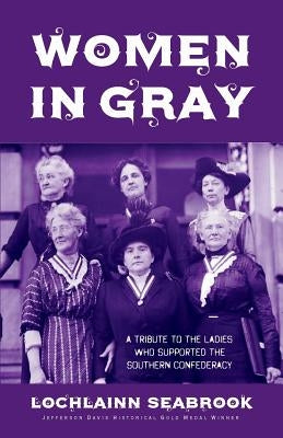 Women in Gray: A Tribute to the Ladies Who Supported the Southern Confederacy Paperback Sea Raven Press
