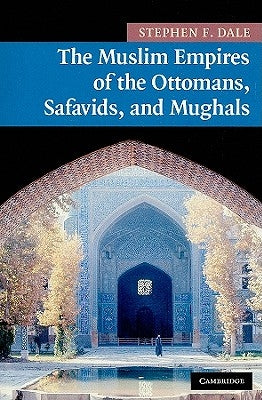 The Muslim Empires of the Ottomans, Safavids, and Mughals Paperback Cambridge University Press