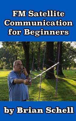 FM Satellite Communications for Beginners: Shoot for the Sky... On A Budget Paperback Independently Published