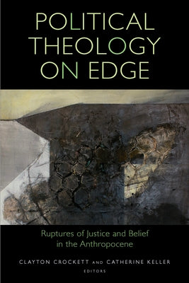 Political Theology on Edge: Ruptures of Justice and Belief in the Anthropocene Paperback Fordham University Press