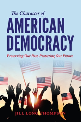 The Character of American Democracy: Preserving Our Past, Protecting Our Future Paperback Indiana University Press (Ips)