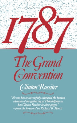 1787: The Grand Convention by Rossiter, Clinton Lawrence