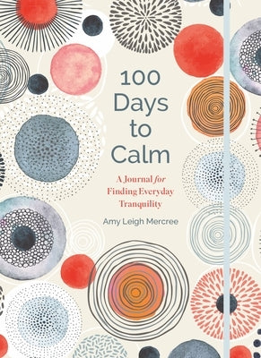 100 Days to Calm: A Journal for Finding Everyday Tranquility Volume 1 by Mercree, Amy Leigh
