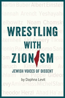 Wrestling with Zionism: Jewish Voices of Dissent by Levit, Daphna