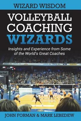 Volleyball Coaching Wizards - Wizard Wisdom: Insights and experience from some of the world's best coaches Paperback Createspace Independent Publishing Platform