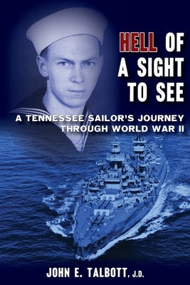 Hell of A Sight to See: A Tennessee Sailor's Journey Through World War II Paperback John Edward Talbott