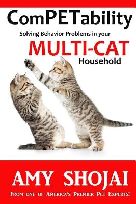 ComPETability: Solving Behavior Problems in Your Multi-Cat Household Paperback Amy Shojai