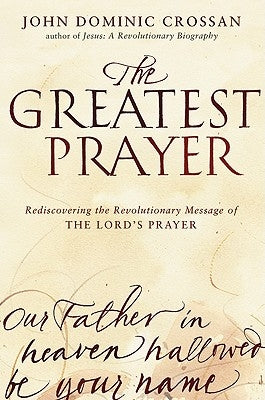 The Greatest Prayer: Rediscovering the Revolutionary Message of the Lord's Prayer Paperback HarperOne